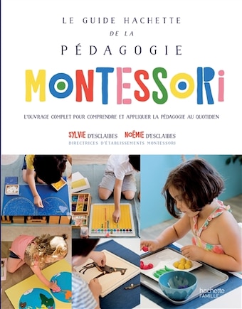 Le guide Hachette de la pédagogie Montessori: l'ouvrage complet pour comprendre et appliquer la pédagogie au quotidien