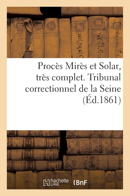 Front cover_Procès Mirès Et Solar, Très Complet. Tribunal Correctionnel de la Seine