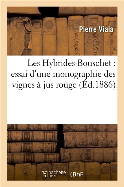 Couverture_Les Hybrides-Bouschet: Essai d'Une Monographie Des Vignes À Jus Rouge