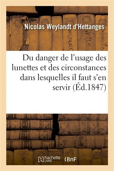 Couverture_de l'Utilit&eacute; Et Danger de l'Usage Des Lunettes Et Circonstances Dans Lesquelles Il Faut s'En Servir