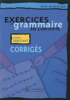 Exercices de Grammaire En Contexte: Corriges: Mise En Pratique