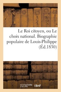 Couverture_Le Roi Citoyen, Ou Le Choix National. Biographie Populaire de Louis-Philippe