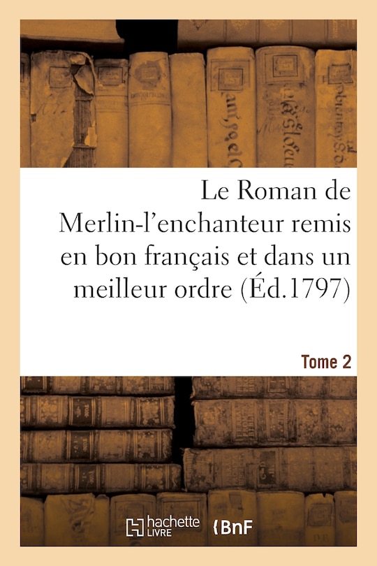 Front cover_Le Roman de Merlin-l'Enchanteur Remis En Bon Français Et Dans Un Meilleur Ordre. Tome 2