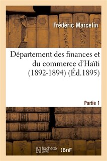 Couverture_D&eacute;partement Des Finances Et Du Commerce d'Ha&iuml;ti (1892-1894). Premi&egrave;re Partie. Rapports