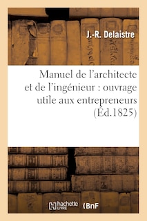 Front cover_Manuel de l'Architecte Et de l'Ingénieur: Ouvrage Utile Aux Entrepreneurs, Conducteurs de Travaux
