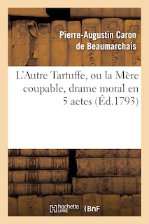Front cover_L'Autre Tartuffe, Ou La Mère Coupable, Drame Moral En 5 Actes