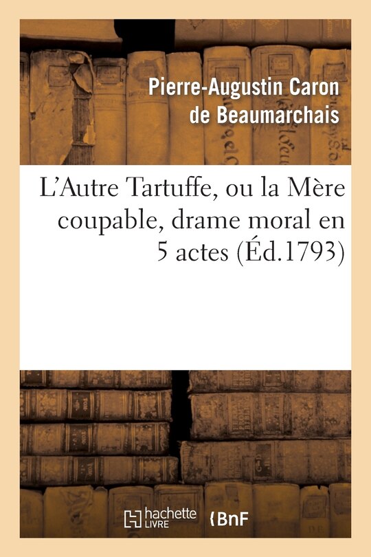 Front cover_L'Autre Tartuffe, Ou La Mère Coupable, Drame Moral En 5 Actes