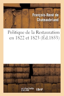 Front cover_Politique de La Restauration En 1822 Et 1823 (Corresp. Intime de M. Le Vicomte de Chateaubriand)