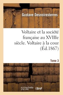 Front cover_Voltaire Et La Société Française Au Xviiie Siècle. T.3 Voltaire À La Cour