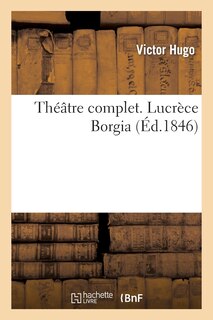 Couverture_Th&eacute;&acirc;tre Complet. Lucr&egrave;ce Borgia