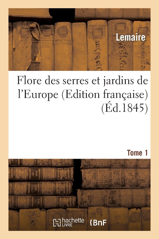 Front cover_Flore Des Serres Et Jardins de l'Europe, Ou Description Et Figures Des Plantes. Tome 1