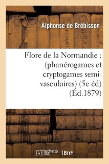 Front cover_Flore de la Normandie: (Phanérogames Et Cryptogames Semi-Vasculaires) (5e Édition)