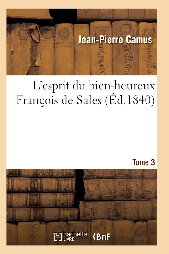 Couverture_L'Esprit Du Bien-Heureux Fran&ccedil;ois de Sales. T. 3