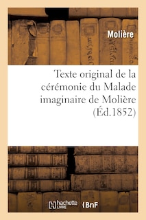 Texte Original de la Cérémonie Du Malade Imaginaire de Molière