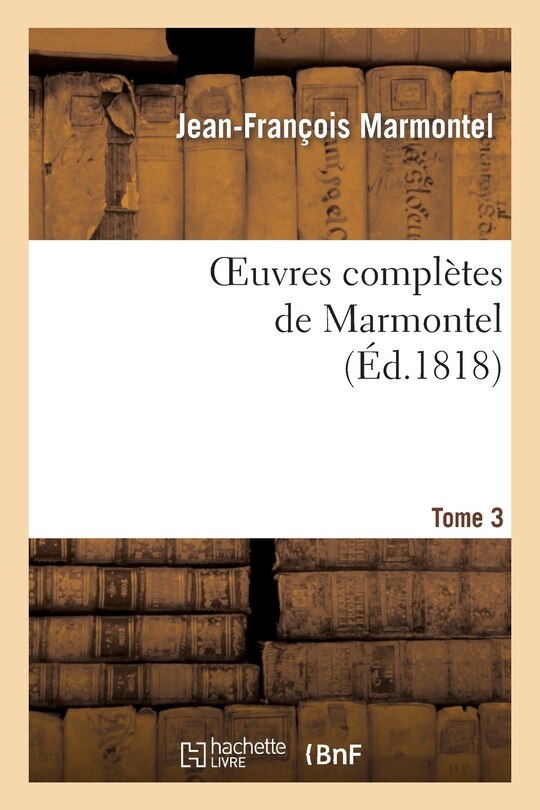 Couverture_Oeuvres Compl&egrave;tes de Marmontel. Tome 3 Contes Moraux, Volume 1
