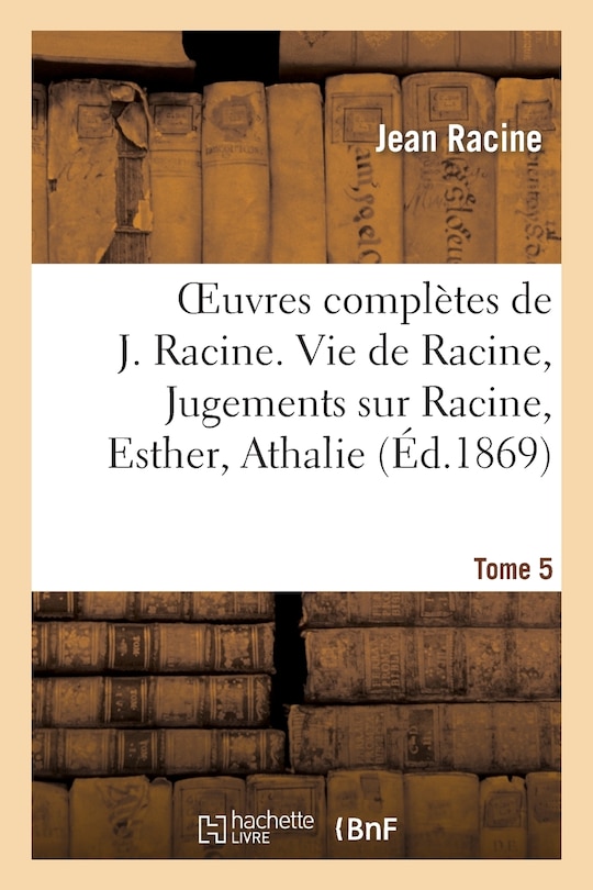Front cover_Oeuvres Complètes de J. Racine. Tome 5. Vie de Racine. 3e Partie, Jugements Sur Racine