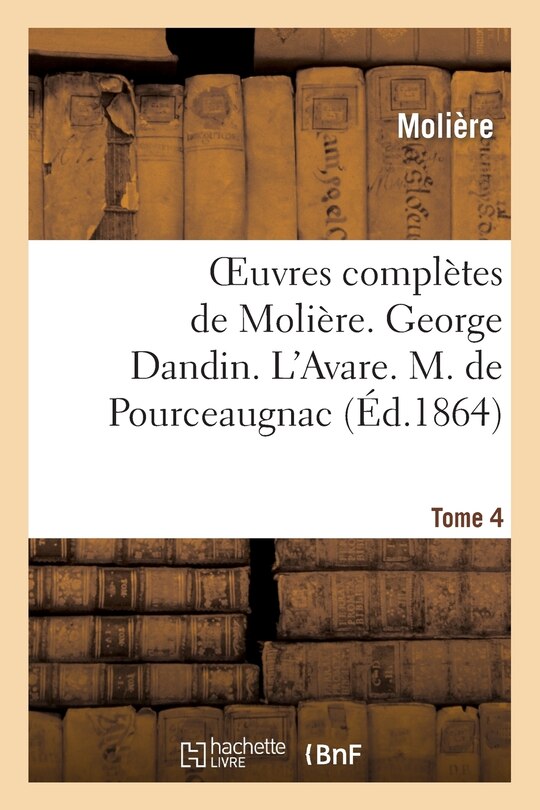 Front cover_Oeuvres Complètes de Molière. Tome 4. George Dandin Ou Le Marie Confondu. l'Avare.