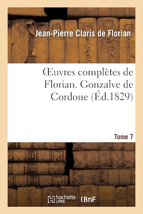 Oeuvres Complètes de Florian. 7 Gonzalve de Cordoue T1