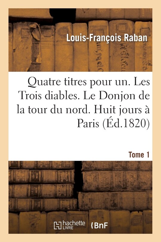 Front cover_Quatre Titres Pour Un. Les Trois Diables. Le Donjon de la Tour Du Nord. Huit Jours À Paris. Tome 1