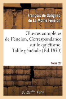Couverture_Oeuvres Complètes de Fénelon, Tome 27 Correspondance Sur Le Quiétisme. Table Générale