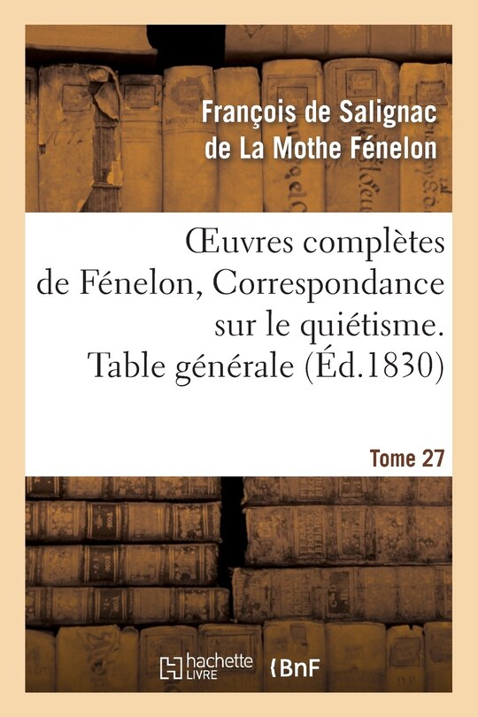 Couverture_Oeuvres Complètes de Fénelon, Tome 27 Correspondance Sur Le Quiétisme. Table Générale