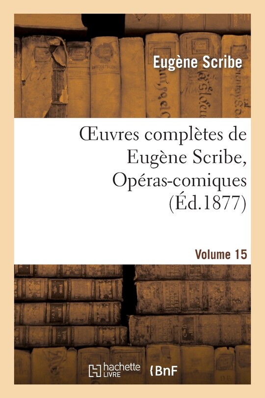 Couverture_Oeuvres Complètes de Eugène Scribe, Opéras-Comiques. Sér. 4, Vol. 15