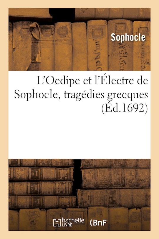 L'Oedipe Et l'Électre de Sophocle, Tragédies Grecques Traduites En François Avec Des Remarques