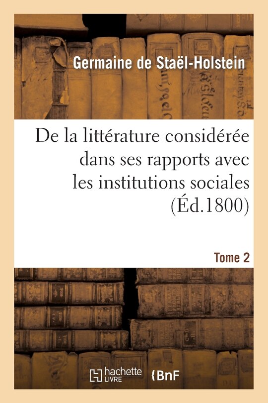 Front cover_de la Littérature Considérée Dans Ses Rapports Avec Les Institutions Sociales. Tome 2