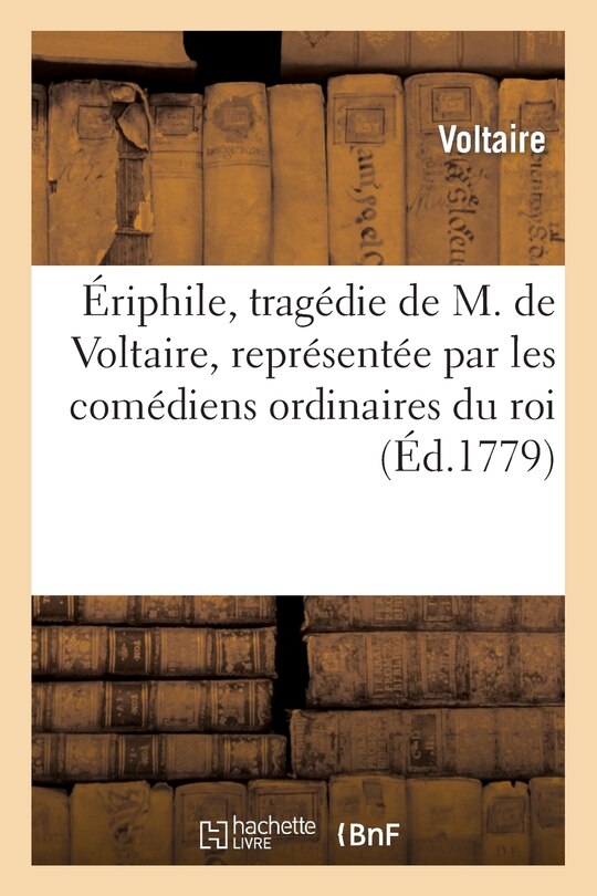 Couverture_Ériphile, Tragédie de M. de Voltaire, Représentée Par Les Comédiens Ordinaires Du Roi