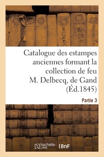 Couverture_Catalogue Des Estampes Anciennes Formant La Collection de Feu M. Delbecq, de Gand. Partie 3
