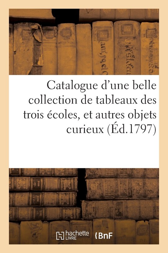 Front cover_Catalogue d'Une Belle Collection de Tableaux Des Trois Écoles, Et Autres Objets Curieux