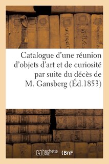 Couverture_Catalogue d'Une Réunion d'Objets d'Art Et de Curiosité Par Suite Du Décès de M. Gansberg