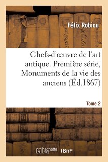 Front cover_Chefs-d'Oeuvre de l'Art Antique. Première Série, Monuments de la Vie Des Anciens. Tome 2