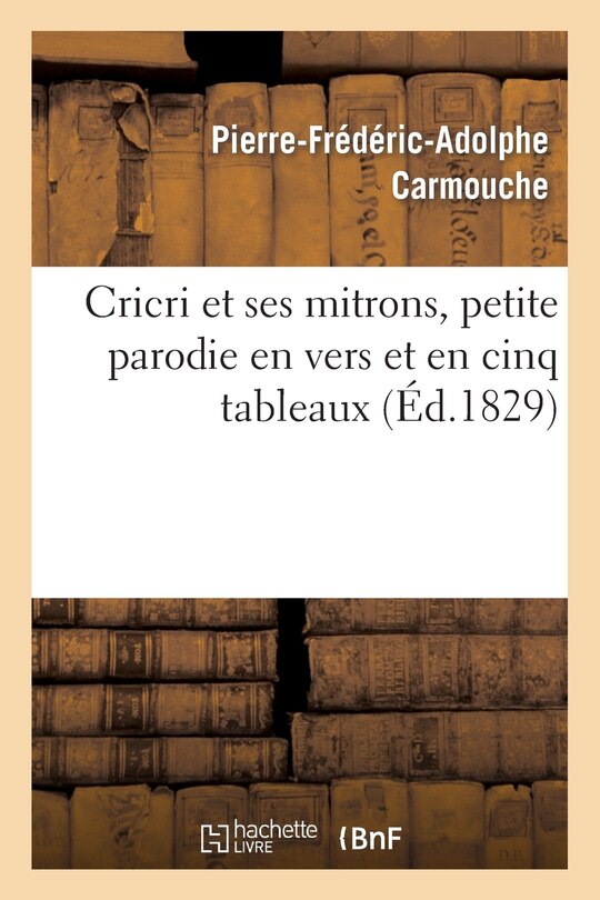 Front cover_Cricri Et Ses Mitrons, Petite Parodie En Vers Et En Cinq Tableaux d'Une Grande Pièce
