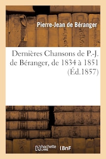 Couverture_Dernières Chansons de P.-J. de Béranger, de 1834 À 1851, Avec Une Lettre Et Une Préface de l'Auteur