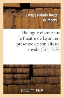 Couverture_Dialogue Chanté Sur Le Théâtre de Lyon, En Présence de Son Altesse Royale La Princesse de Piémont