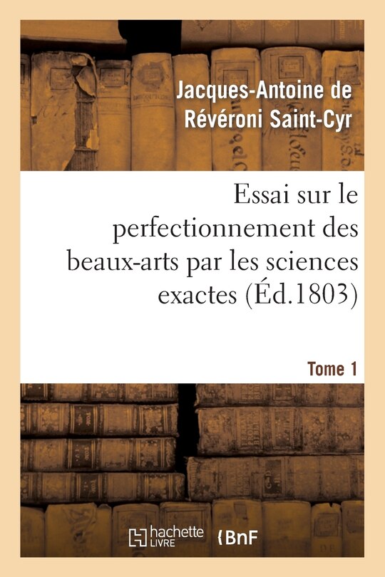 Front cover_Essai Sur Le Perfectionnement Des Beaux-Arts Par Les Sciences Exactes. Tome 1