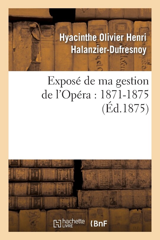 Front cover_Exposé de Ma Gestion de l'Opéra: 1871-1875