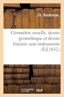 Couverture_Géométrie Usuelle, Dessin Géométrique Et Dessin Linéaire Sans Instrumens, En Cent Vingt Tableaux...