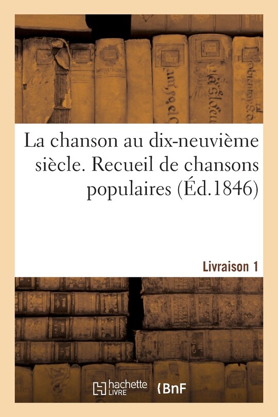 Couverture_La Chanson Au Dix-Neuvième Siècle. Recueil de Chansons Populaires. Livraison 1