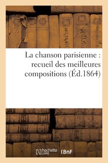 Couverture_La Chanson Parisienne: Recueil Des Meilleures Compositions de Nos Poètes Lyriques Contemporains