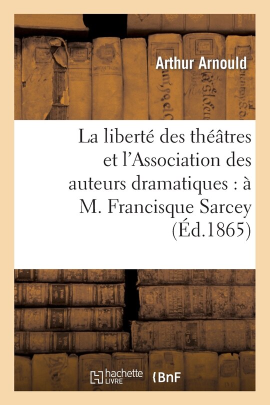 Front cover_La Liberté Des Théâtres Et l'Association Des Auteurs Dramatiques: À M. Francisque Sarcey