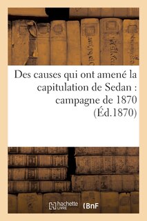 Front cover_Des Causes Qui Ont Amené La Capitulation de Sedan: Campagne de 1870 2e Éd