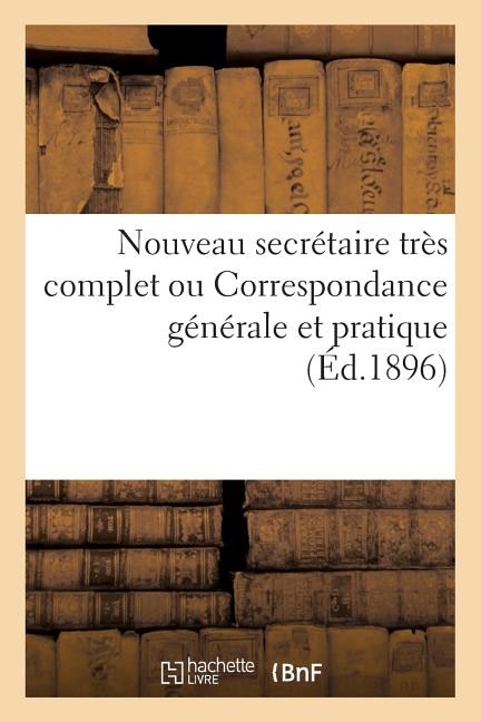 Front cover_Secrétaire Très Complet Ou Correspondance Générale Et Pratique Suivi d'Un Formulaire d'Actes Usuels