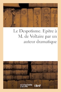 Couverture_Le Despotisme. Epitre À M. de Voltaire Par Un Auteur Dramatique