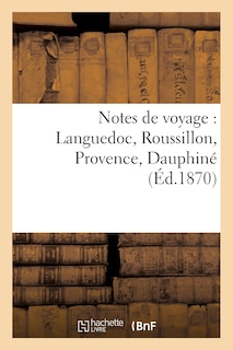 Front cover_Notes de Voyage: Languedoc, Roussillon, Provence, Dauphiné