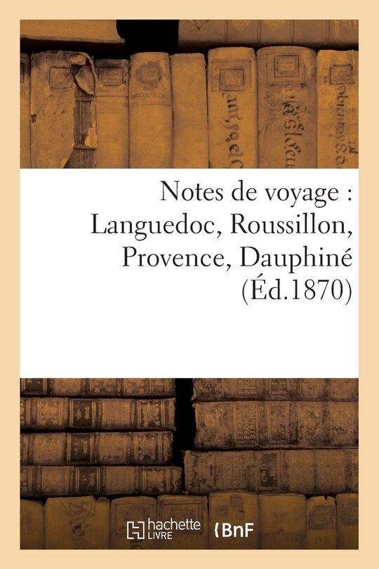 Front cover_Notes de Voyage: Languedoc, Roussillon, Provence, Dauphiné