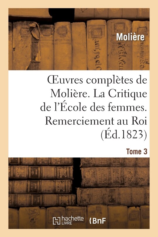 Front cover_Oeuvres Complètes de Molière. Tome 3. La Critique de l'École Des Femmes. Remerciement Au Roi.
