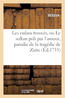 Front cover_Les Enfans Trouvés, Ou Le Sultan Poli Par l'Amour, Parodie de la Tragédie de Zaïre