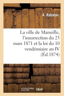 Front cover_La Ville de Marseille, l'Insurrection Du 23 Mars 1871 Et La Loi Du 10 Vendémiaire an IV